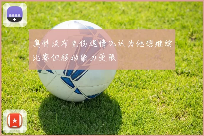 奥特谈布克伤退情况认为他想继续比赛但移动能力受限