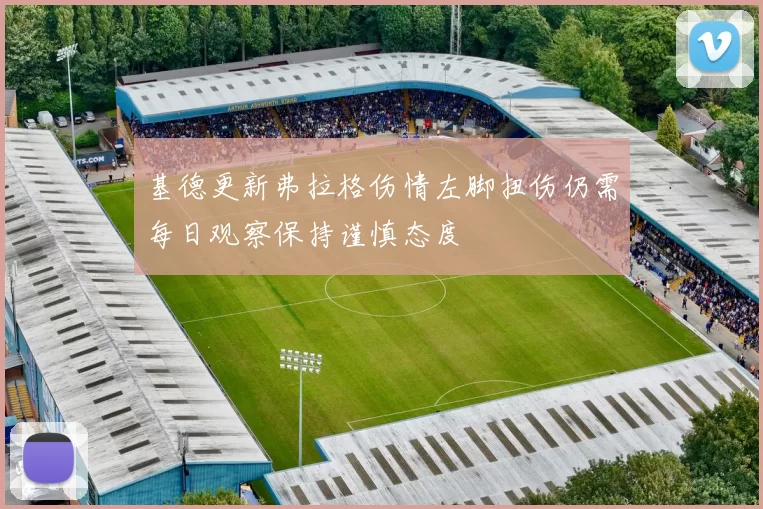 基德更新弗拉格伤情左脚扭伤仍需每日观察保持谨慎态度